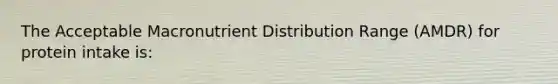 The Acceptable Macronutrient Distribution Range (AMDR) for protein intake is: