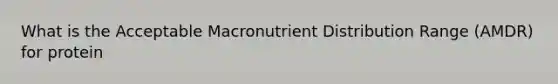 What is the Acceptable Macronutrient Distribution Range (AMDR) for protein