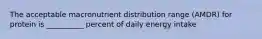 The acceptable macronutrient distribution range (AMDR) for protein is __________ percent of daily energy intake