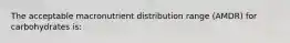 The acceptable macronutrient distribution range (AMDR) for carbohydrates is: