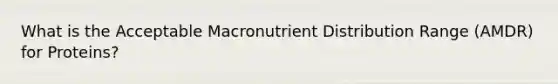 What is the Acceptable Macronutrient Distribution Range (AMDR) for Proteins?