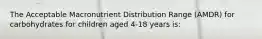 The Acceptable Macronutrient Distribution Range (AMDR) for carbohydrates for children aged 4-18 years is: