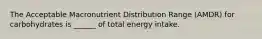 The Acceptable Macronutrient Distribution Range (AMDR) for carbohydrates is ______ of total energy intake.