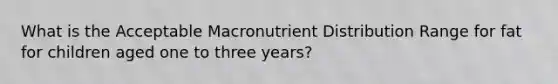 What is the Acceptable Macronutrient Distribution Range for fat for children aged one to three years?