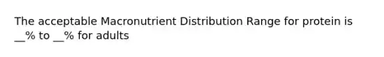 The acceptable Macronutrient Distribution Range for protein is __% to __% for adults