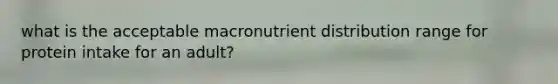 what is the acceptable macronutrient distribution range for protein intake for an adult?