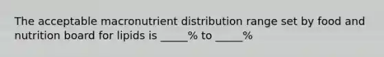 The acceptable macronutrient distribution range set by food and nutrition board for lipids is _____% to _____%