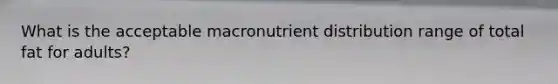 What is the acceptable macronutrient distribution range of total fat for adults?