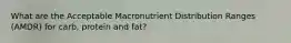 What are the Acceptable Macronutrient Distribution Ranges (AMDR) for carb, protein and fat?