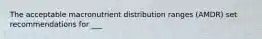 The acceptable macronutrient distribution ranges (AMDR) set recommendations for ___