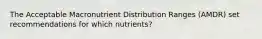 The Acceptable Macronutrient Distribution Ranges (AMDR) set recommendations for which nutrients?