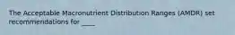 The Acceptable Macronutrient Distribution Ranges (AMDR) set recommendations for ____