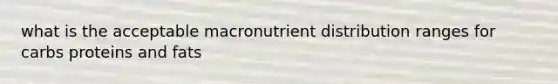 what is the acceptable macronutrient distribution ranges for carbs proteins and fats