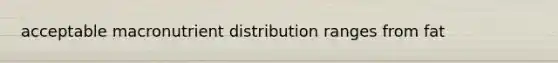 acceptable macronutrient distribution ranges from fat