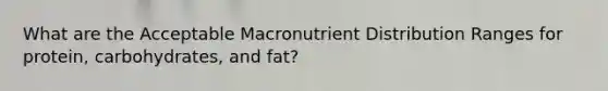 What are the Acceptable Macronutrient Distribution Ranges for protein, carbohydrates, and fat?