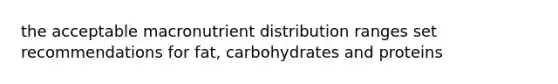 the acceptable macronutrient distribution ranges set recommendations for fat, carbohydrates and proteins