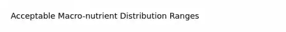 Acceptable Macro-nutrient Distribution Ranges