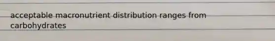 acceptable macronutrient distribution ranges from carbohydrates