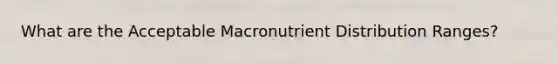 What are the Acceptable Macronutrient Distribution Ranges?