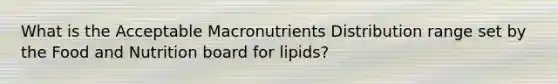 What is the Acceptable Macronutrients Distribution range set by the Food and Nutrition board for lipids?