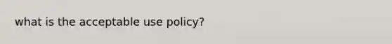 what is the acceptable use policy?