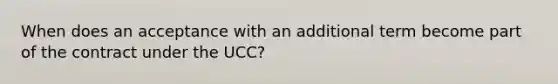 When does an acceptance with an additional term become part of the contract under the UCC?