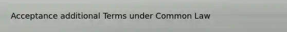 Acceptance additional Terms under Common Law
