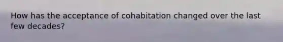 How has the acceptance of cohabitation changed over the last few decades?