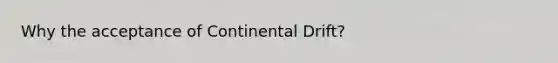 Why the acceptance of Continental Drift?