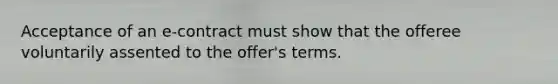 Acceptance of an e-contract must show that the offeree voluntarily assented to the offer's terms.