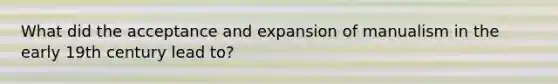 What did the acceptance and expansion of manualism in the early 19th century lead to?