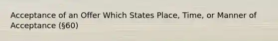 Acceptance of an Offer Which States Place, Time, or Manner of Acceptance (§60)