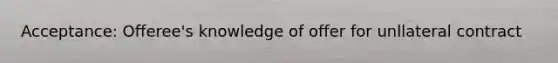 Acceptance: Offeree's knowledge of offer for unllateral contract