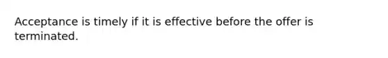 Acceptance is timely if it is effective before the offer is terminated.