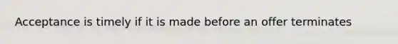 Acceptance is timely if it is made before an offer terminates