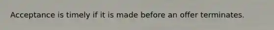 Acceptance is timely if it is made before an offer terminates.