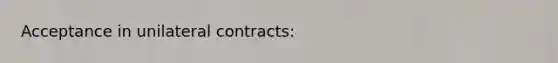 Acceptance in unilateral contracts: