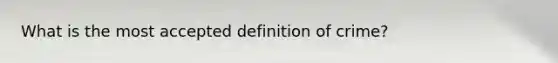 What is the most accepted definition of crime?