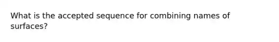 What is the accepted sequence for combining names of surfaces?