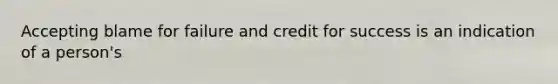 Accepting blame for failure and credit for success is an indication of a person's