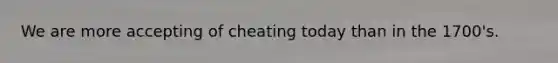 We are more accepting of cheating today than in the 1700's.
