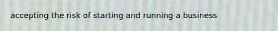 accepting the risk of starting and running a business