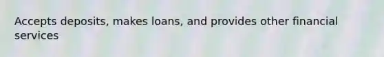 Accepts deposits, makes loans, and provides other financial services