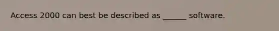 Access 2000 can best be described as ______ software.