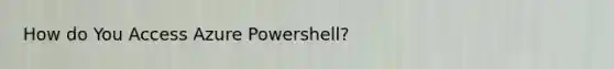 How do You Access Azure Powershell?