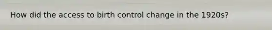How did the access to birth control change in the 1920s?