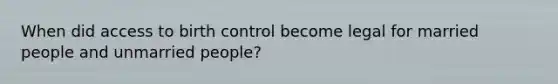 When did access to birth control become legal for married people and unmarried people?