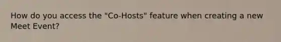 How do you access the "Co-Hosts" feature when creating a new Meet Event?