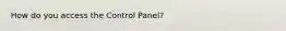 How do you access the Control Panel?