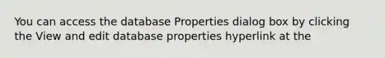 You can access the database Properties dialog box by clicking the View and edit database properties hyperlink at the